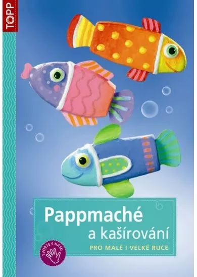Pappmaché a kašírování pro malé i velké ruce - TOPP