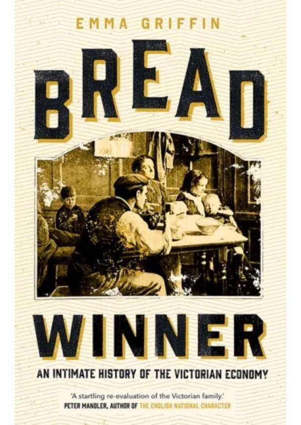 Emma Griffin - Bread Winner: An Intimate History of the Victorian Economy