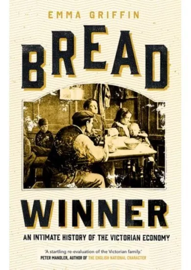 Bread Winner: An Intimate History of the Victorian Economy