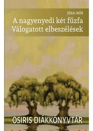 A nagyenyedi két fűzfa - Válogatott elbeszélések - Osiris Diákkönyvtár (új kiadás)