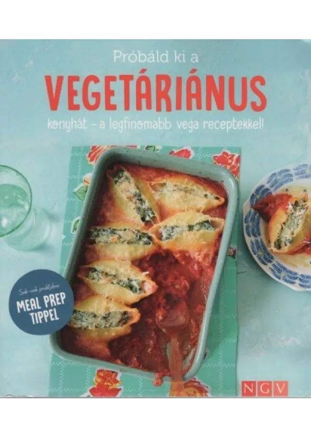 Szakácskönyv - Próbáld ki a vegetáriánus konyhát - a legfinomabb vega receptekkel! - Sok-sok praktikus MEAL PREP TIPPEL
