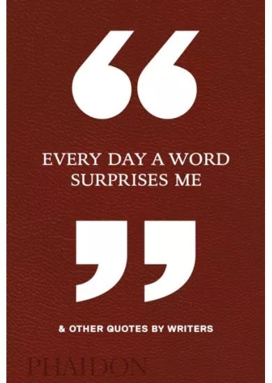 Every Day a Word Surprises Me & Other Quotes by Writers