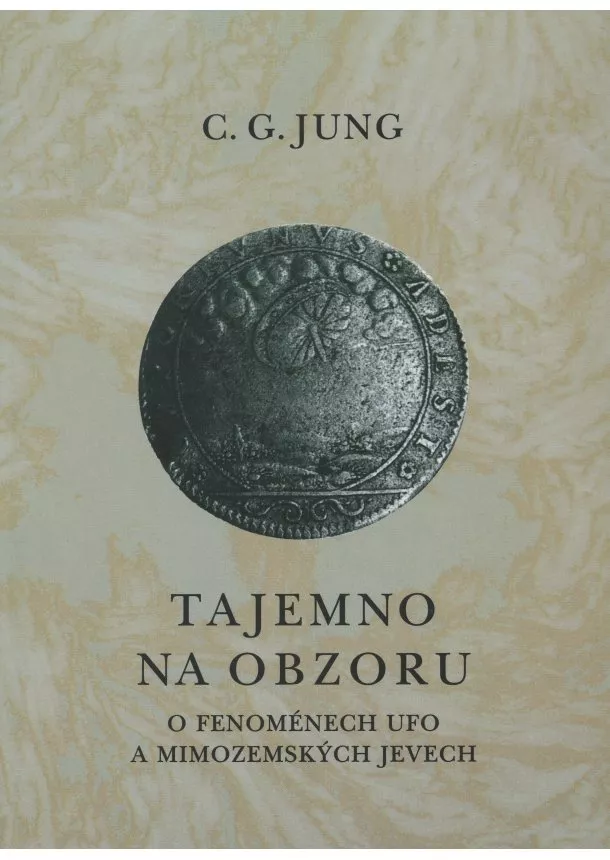 Carl Gustav Jung - Tajemno na obzoru - o fenoménech Ufo a mimozemských jevech