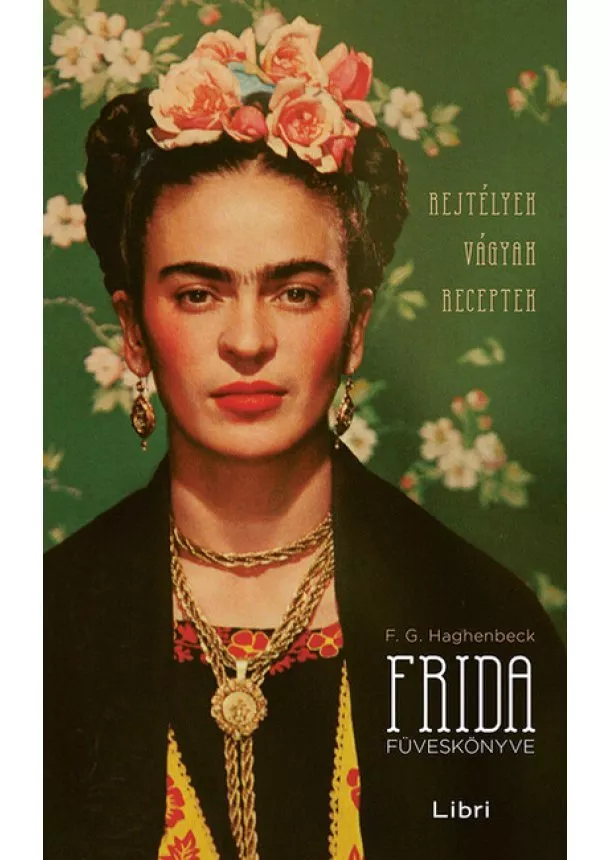 F. G. Haghenbeck - Frida füveskönyve - Rejtélyek, vágyak, receptek (4. kiadás)