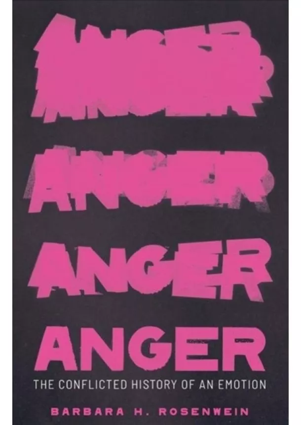 Barbara H. Rosenwein - Anger: The Conflicted History of an Emotion