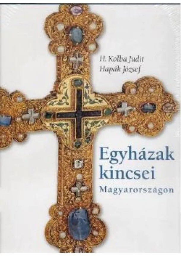 H. KOLBA JUDIT - EGYHÁZAK KINCSEI MAGYARORSZÁGON