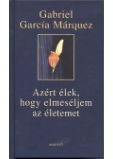 AZÉRT ÉLEK, HOGY ELMESÉLJEM AZ ÉLETEMET