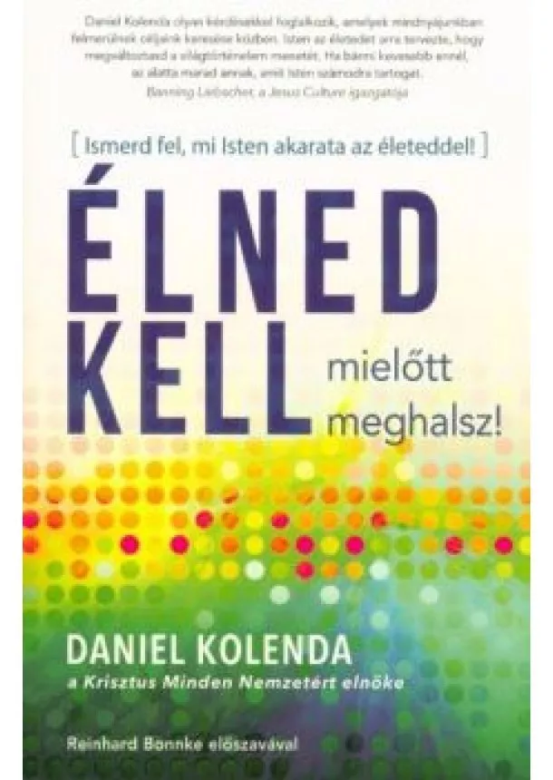 Daniel Kolenda - Élned kell, mielőtt meghalsz! - Ismerd fel, mi Isten akarata az életeddel!