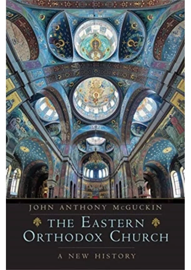 John Anthony McGuckin - Eastern Orthodox Church: A New History