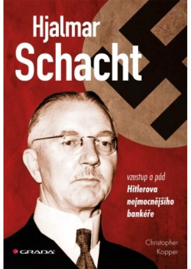 Christopher Kopper - Hjalmar Schacht - Vzestup a pád Hitlerova nejmocnějšího bankéře