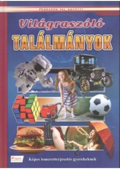 Világraszóló találmányok - Képes ismeretterjesztés gyerekeknek /Fedezzük fel együtt!.