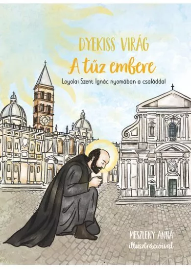A tűz embere - Loyolai Szent Ignác nyomában a családdal