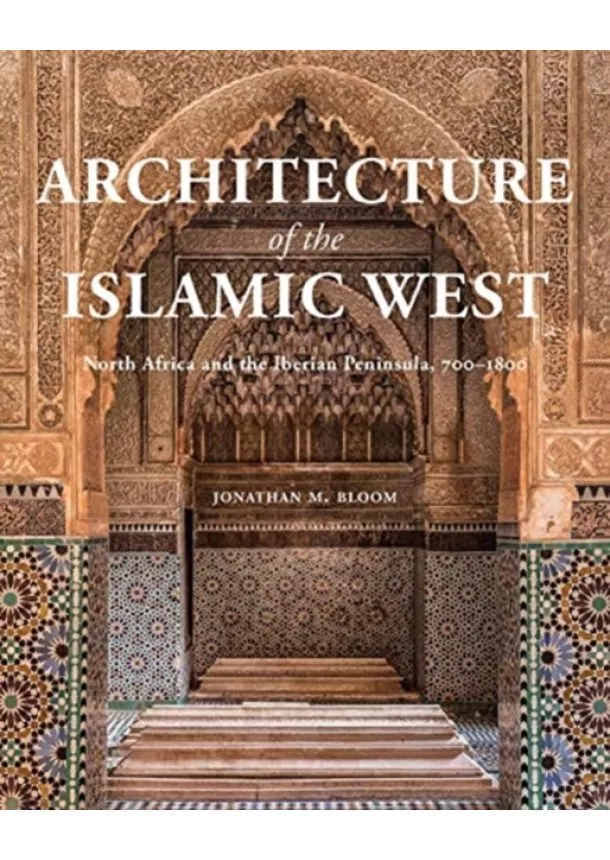 Jonathan M. Bloom - Architecture of the Islamic West