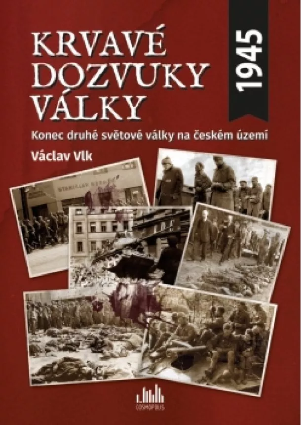 Václav Vlk - Krvavé dozvuky války - Konec druhé světové války na českém území