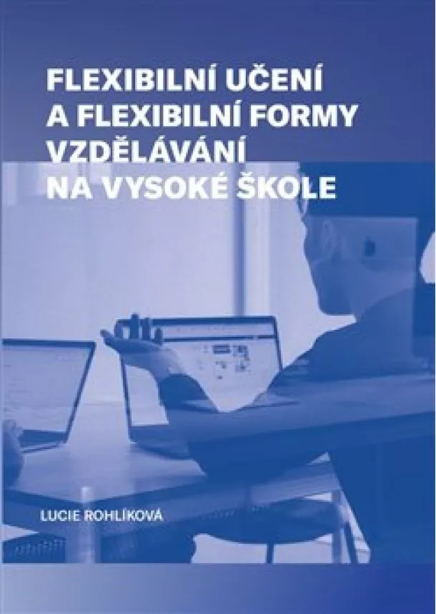 Lucie Rohlíková - Flexibilní učení a flexibilní formy vzdělávání na vysoké škole