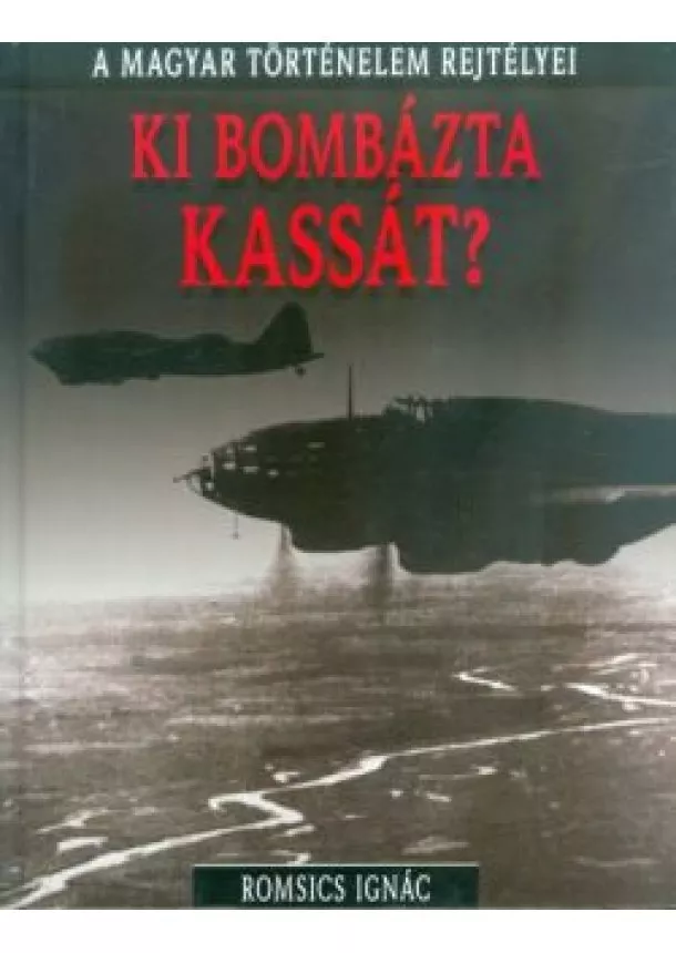 Romsics Ignác - Ki bombázta Kassát? /A magyar történelem rejtélyei 03.