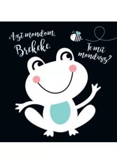Azt mondom, brekeke. Te mit mondasz?