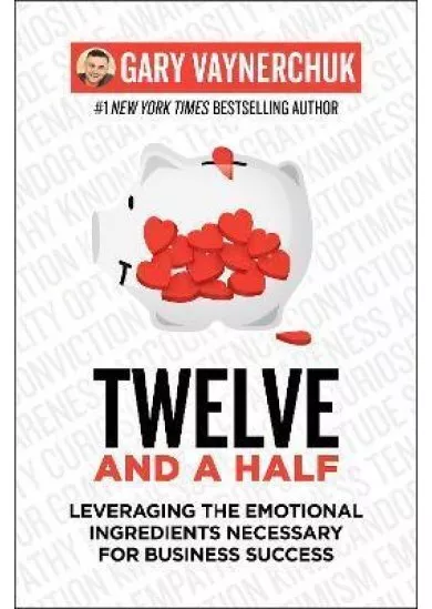 Twelve and a Half : Leveraging the Emotional Ingredients Necessary for Business Success