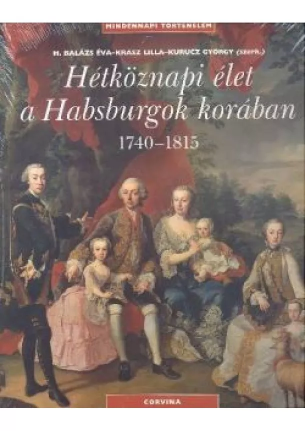 Kurucz György - Hétköznapi élet a Habsburgok korában 1740-1815 /Mindennapi történelem