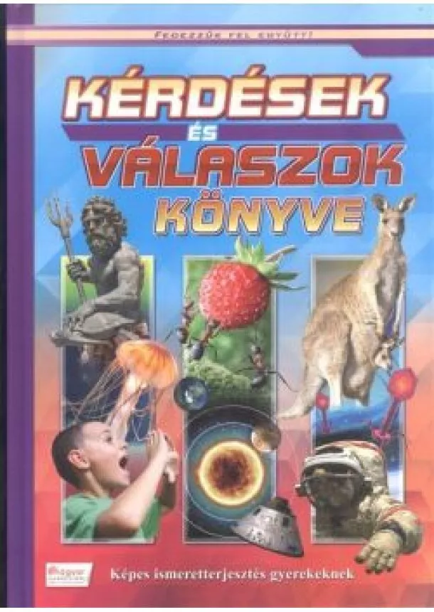 Válogatás - Kérdések és válaszok könyve - Képes ismeretterjesztés gyerekeknek /Fedezzük fel együtt!