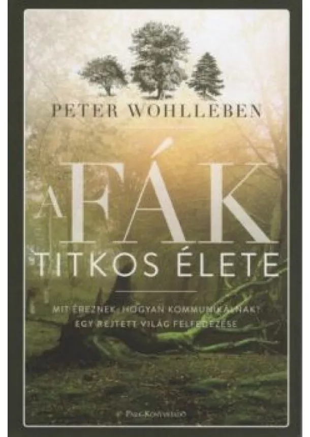 Peter Wohlleben - A fák titkos élete /Mit éreznek, hogyan kommunikálnak? - Egy rejtett világ felfedezése (kemény)(3. kiadás)