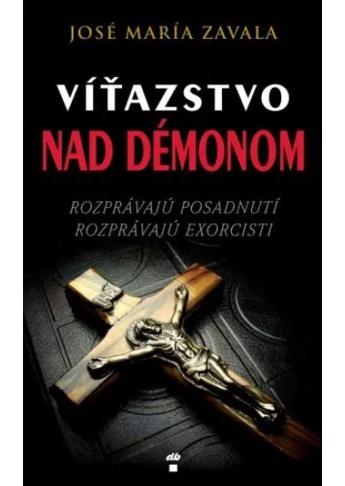 Víťazstvo nad démonom - Rozprávajú posadnutí, rozprávajú exorcisti