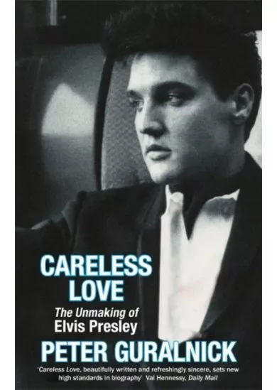 Careless Love : The Unmaking of Elvis Presley