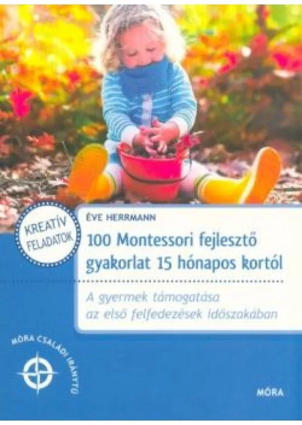 Éve Herrmann - 100 Montessori fejlesztő gyakorlat 15 hónapos kortól  /Móra családi iránytű