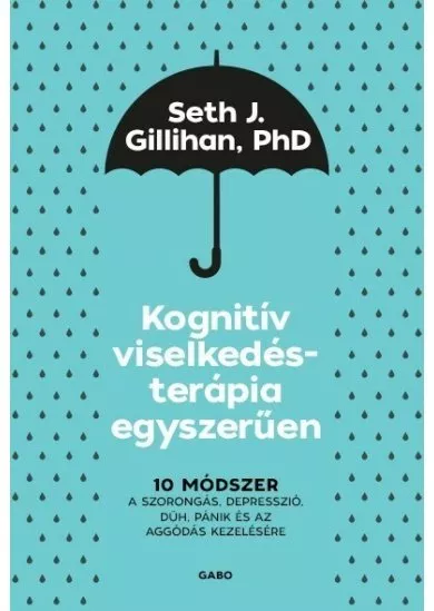 Kognitív viselkedésterápia egyszerűen: 10 módszer a szorongás, depresszió, düh, pánik és az aggódás kezelésére (új kiadá