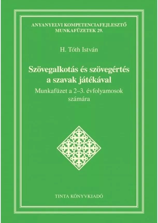 H. Tóth István - Szövegalkotás és szövegértés a szavak játékával - Munkafüzet a 2–3. évfolyamosok számára