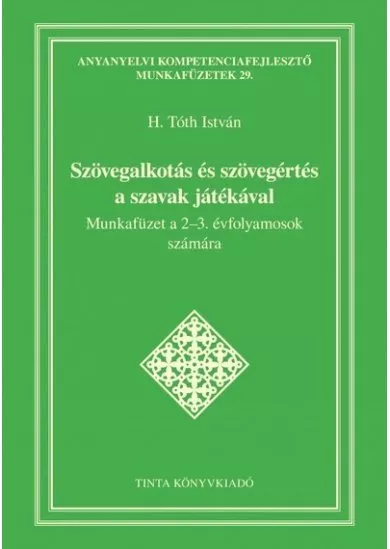 Szövegalkotás és szövegértés a szavak játékával - Munkafüzet a 2–3. évfolyamosok számára