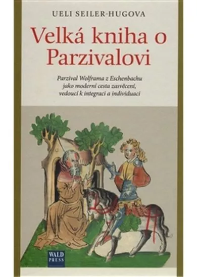 Velká kniha o Parzivalovi - Parzival Wolframa z Eschenbachu jako moderní cesta zasvěcení, vedoucí k integraci a individuaci