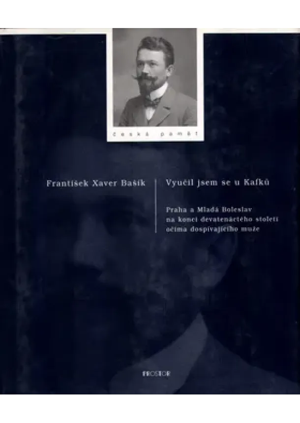 František Xaver Bašík - Vyučil jsem se u Kafků - Praha a Mladá Boleslav na konci 19. století očima dospívajícího muže