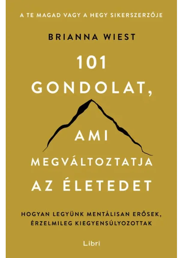 Brianna Wiest - 101 gondolat, ami megváltoztatja az életedet - Hogyan legyünk mentálisan erősek, érzelmileg kiegyensúlyozottak