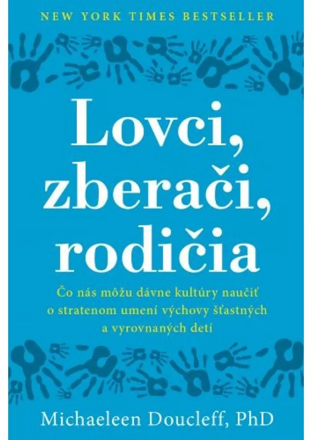 Michaeleen Doucleff - Lovci, zberači, rodičia - Čo nás môžu dávne kultúry naučiť o stratenom umení výchovy šťastných a vyrovnaných detí