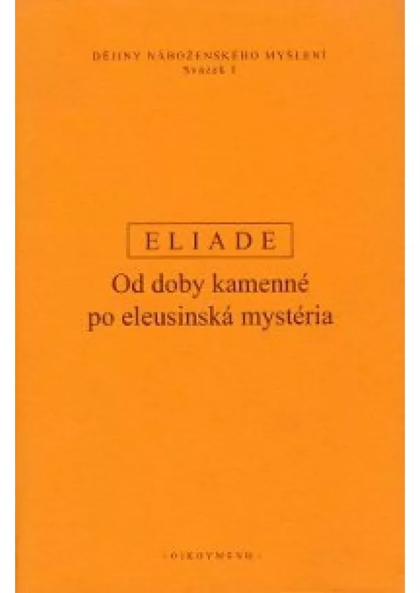 Mircea Eliade - Dějiny náboženského myšlení I - Od doby kamenné po eleusinská mystéria