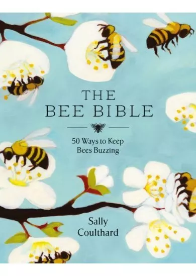 The Bee Bible : 50 Ways to Keep Bees Buzzing