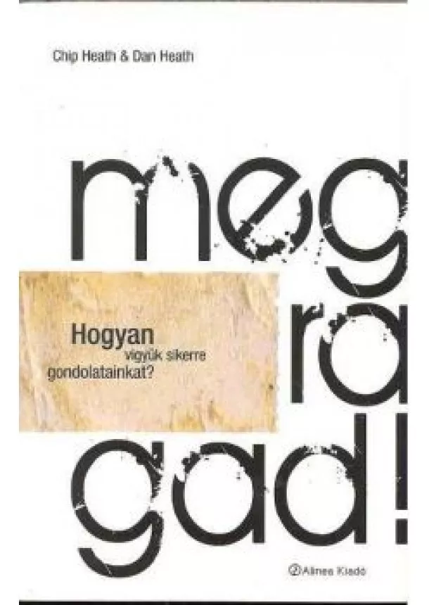 Dan Heath - MEGRAGAD! HOGYAN VIGYÜKSIKERRE GONDOLATAINKAT?
