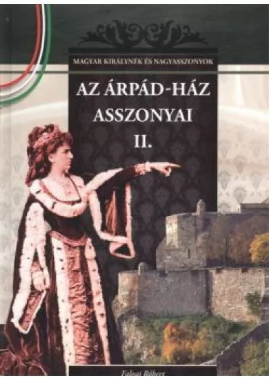 AZ ÁRPÁD-HÁZ ASSZONYAI II. /MAGYAR KIRÁLYNÉK ÉS NAGYASSZONYOK 3.