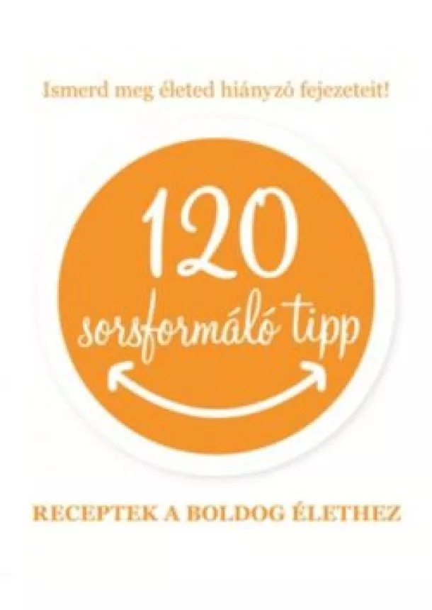 SZATMÁRI NÓRA - 120 SORSFORMÁLÓ TIPP - RECEPTEK A BOLDOG ÉLETHEZ