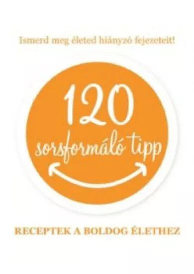 120 SORSFORMÁLÓ TIPP - RECEPTEK A BOLDOG ÉLETHEZ