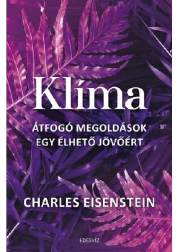 Charles Eisenstein - Klíma - Átfogó megoldások egy élhető jövőért