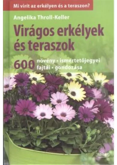 Virágos erkélyek és teraszok /600 növény, ismertetőjegyei, fajtái, gondozása