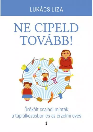 Ne cipeld tovább! - Örökölt családi minták a táplálkozásban és az érzelmi evés