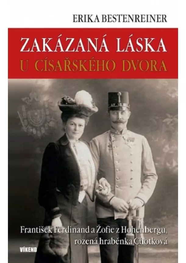 Erika Bertenreinerová - Zakázaná láska u císařského dvora - Franišek Ferdinand a Žofie z Hohenbergu, rozená hraběnka Chotková