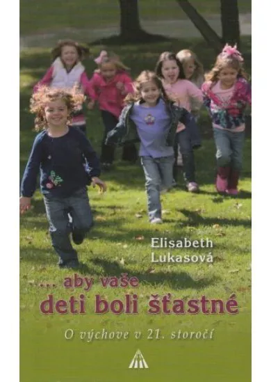 ...aby vaše deti boli šťastné - O výchove v 21. storočí