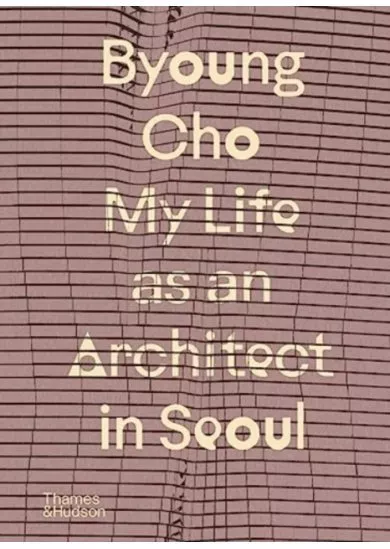Byoung Cho: My Life as An Architect in Seoul
