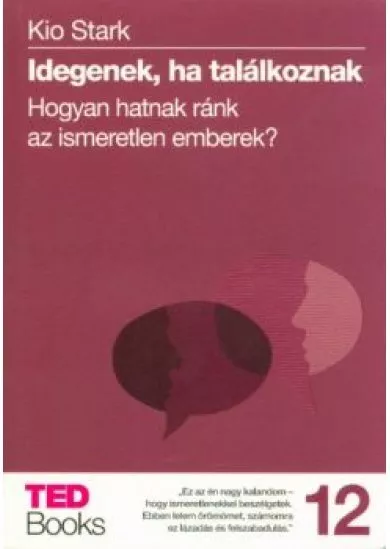 Idegenek, ha találkoznak - Hogyan hatnak ránk az ismeretlen emberek? /Ted books 12.