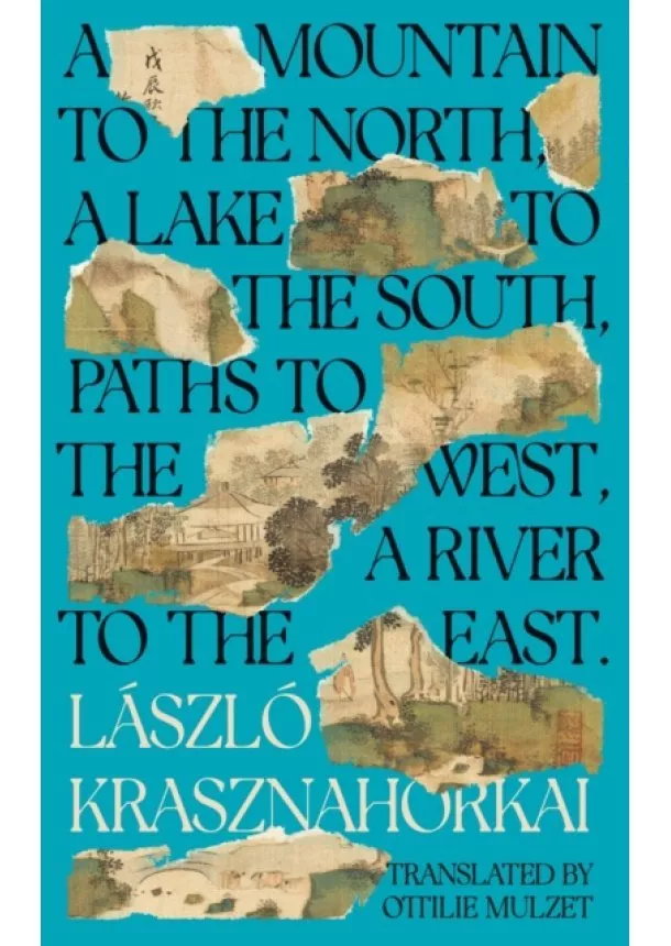 Laszlo Krasznahorkai - A Mountain to the North, A Lake to The South, Paths to the West, A River to the East