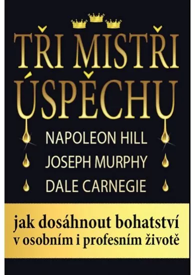 Tři mistři úspěchu - Napoleon Hill, Joseph Murphy, Dale Carnegie